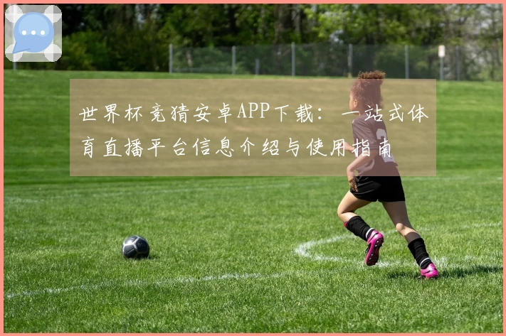 世界杯竞猜安卓APP下载：一站式体育直播平台信息介绍与使用指南
