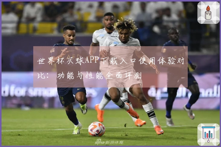 世界杯买球APP下载入口使用体验对比:功能与性能全面评测